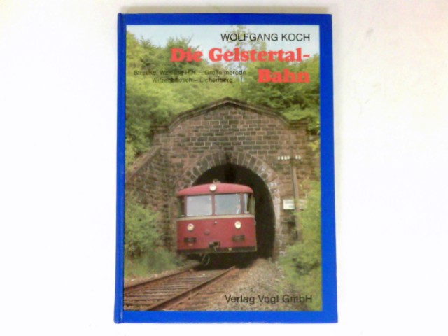 Die Gelstertal-Bahn : Strecke Walburg-HN-Grossalmerode-Witzenhausen-Eichenberg. - Koch, Wolfgang