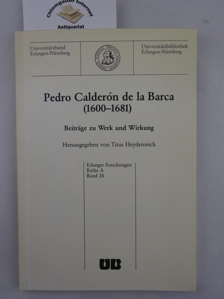 Pedro Calderón de la Barca : (1600 - 1681) ; Beiträge zu Werk und Wirkung. Universitätsbund Erlangen-Nürnberg. Erlanger Forschungen /Reihe A ; Geisteswissenschaft ; Band 28. - Heydenreich, Titus (Herausgeber)