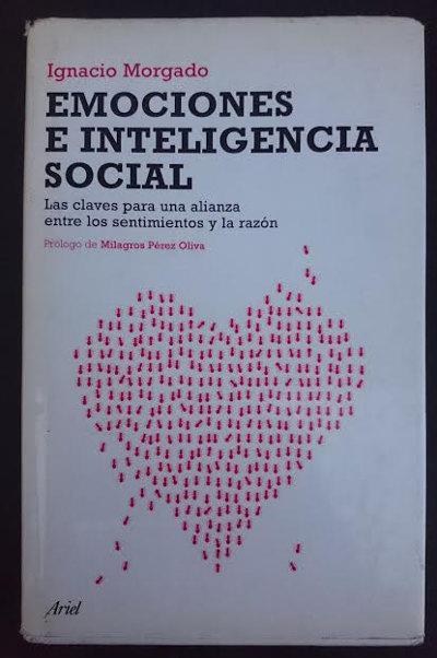 Emociones e inteligencia social. Las claves para una alianza entre los sentimientos y la razón. Prólogo de Milagros Pérez Oliva - MORGADO, Ignacio