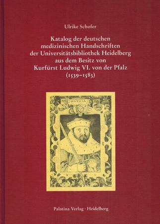 Katalog der deutschen medizinischen Handschriften der Universitätsbibliothek Heidelberg aus dem Besitz von Kurfürst Ludwig VI. von der Pfalz (1539-1583). - Schofer, Ulrike