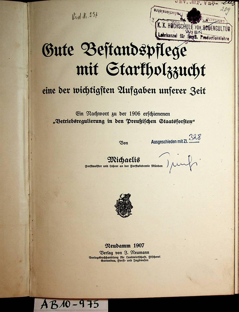 Gute Bestandspflege mit Starkholzzucht : eine der wichtigsten Aufgaben unserer Zeit ; ein Nachwort zu der 1906 erschienenen 