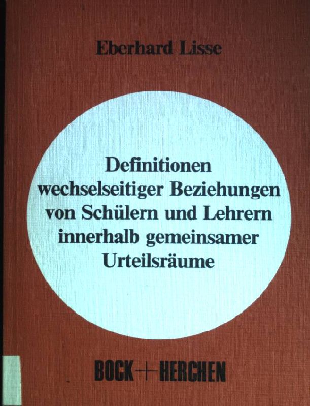Definitionen wechselseitiger Beziehungen von Schülern und Lehrern innerhalb gemeinsamer Urteilsräume. - Lisse, Eberhard (Verfasser)