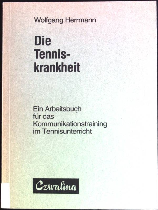 Die Tenniskrankheit: Ein Arbeitsbuch für das Kommunikationstraining im Tennisunterricht. - Herrmann, Wolfgang (Verfasser)