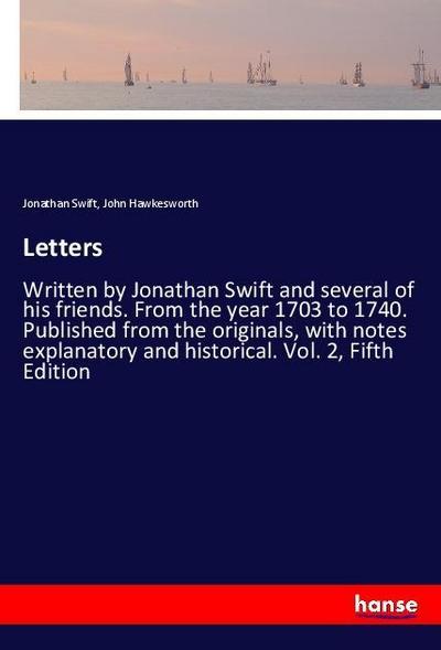 Letters : Written by Jonathan Swift and several of his friends. From the year 1703 to 1740. Published from the originals, with notes explanatory and historical. Vol. 2, Fifth Edition - Jonathan Swift