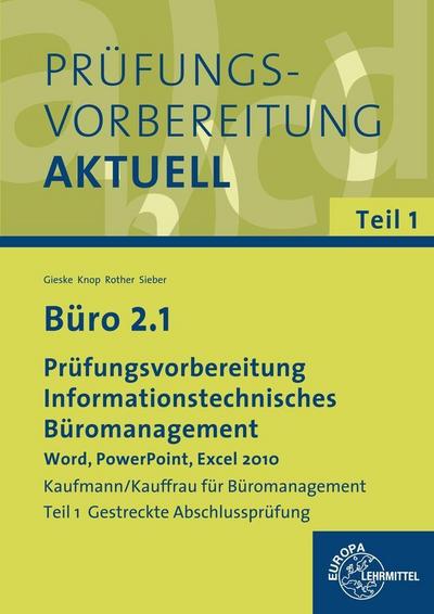 Büro 2.1 - Prüfungsvorbereitung: Informationstechnisches Büromanagement - Word, PowerPoint, Excel 2010 Teil 1 Gestreckte Abschlussprüfung - Anita Gieske, Ellen Knop, Gabriele Rother, Michael Sieber