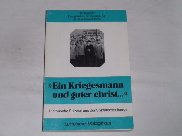 Ein Kriegesmann und guter Christ . historische Skizzen aus der Soldatenseelsorge - Evangelisches Kirchenamt für die Bundeswehr