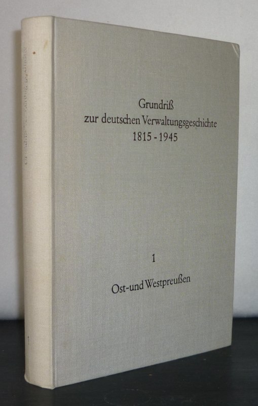 Grundriß zur deutschen Verwaltungsgeschichte 1815-1945. Herausgegeben von Walther Hubatsch. Reihe A: Preußen. Band 1: Ost- und Westpreußen. - Hubatsch, Walther (Hrsg.)