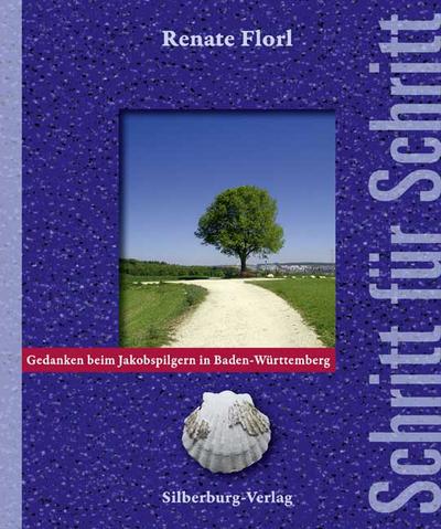 Schritt für Schritt: Gedanken beim Jakobspilgern in Baden-Württemberg : Gedanken beim Jakobspilgern in Baden-Württemberg - Renate Florl