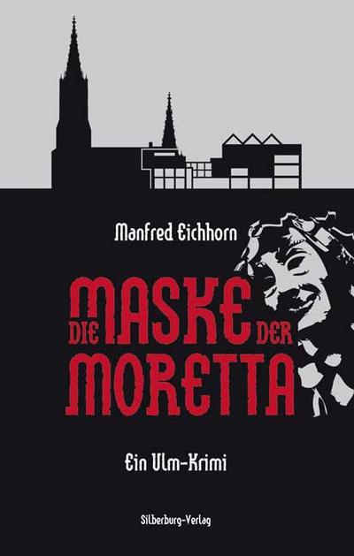 Die Maske der Moretta: Ein Ulm-Krimi : Ein Ulm-Krimi - Manfred Eichhorn