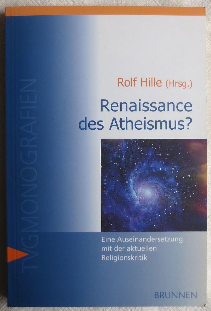 Renaissance des Atheismus? : eine Auseinandersetzung mit der aktuellen Religionskritik - Hille, Rolf (Hrsg.)