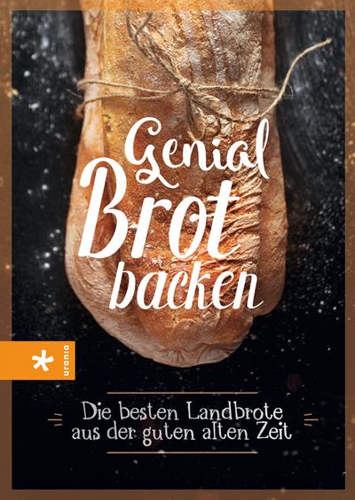 Genial Brot backen: Die besten Landbrote aus der guten alten Zeit : Die besten Landbrote aus der guten alten Zeit - Unknown Author