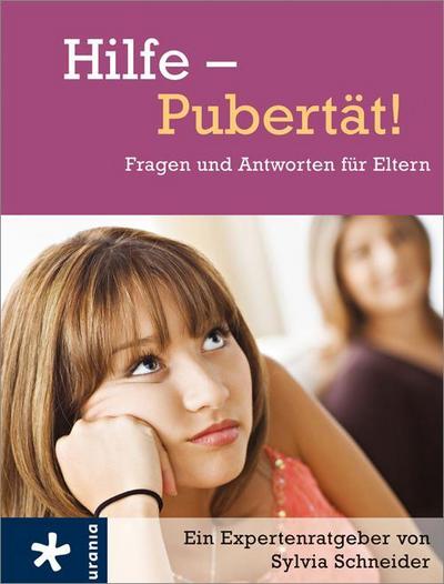 Hilfe - Pubertät!: Fragen und Antworten für Eltern : Fragen und Antworten für Eltern. Ein Expertenratgeber - Sylvia Schneider