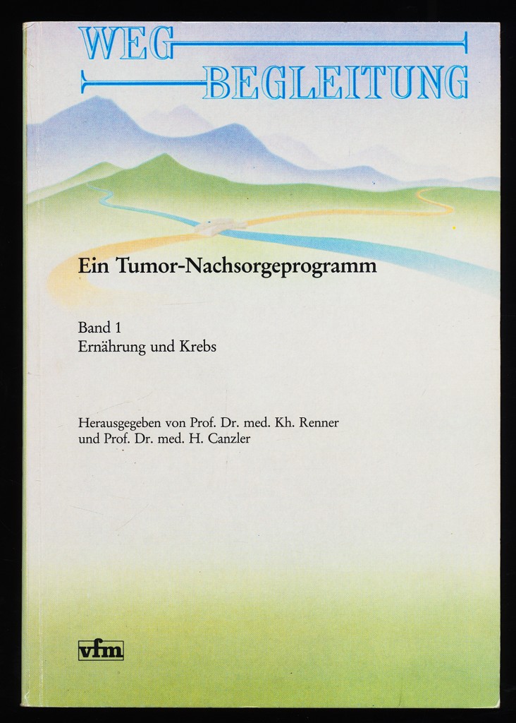 Wegbegleitung. Ein Tumor-Nachsorgeprogramm. Band 1 : Ernährung und Krebs. - Renner, Karlheinz und H. Canzler