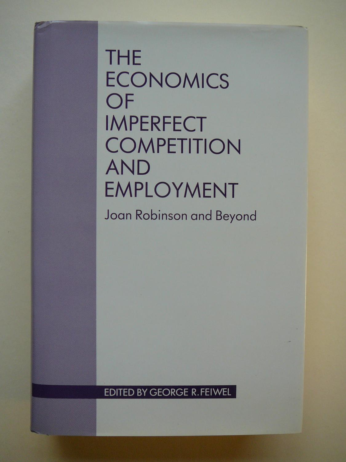 The Economics of Imperfect Competition and Employment: Joan Robinson and Beyond - FEIWEL George R (Ed)