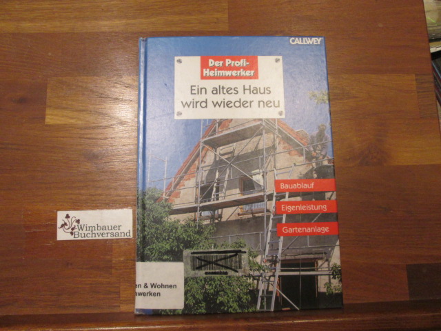 Ein altes Haus wird wieder neu : Bauablauf, Eigenleistung, Gartenanlage. Peter Himmelhuber / Der Profi-Heimwerker - Himmelhuber, Peter (Verfasser)