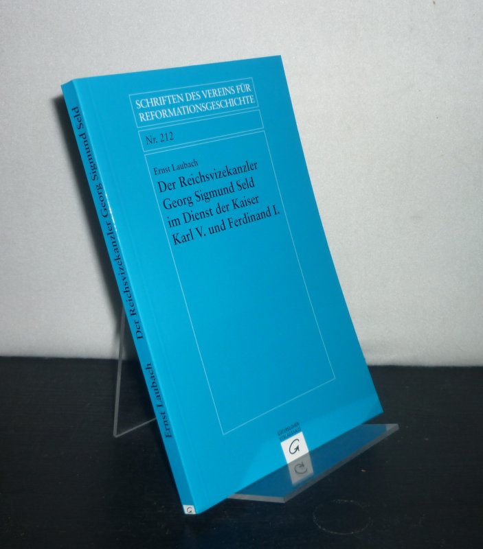 Der Reichsvizekanzler Georg Sigmund Seld im Dienst der Kaiser Karl V. und Ferdinand I. Von Ernst Laubach. (= Schriften des Vereins für Reformationsgeschichte, Band 212). - Laubach, Ernst