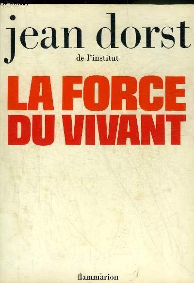 LA FORCE DU VIVANT. - DORST JEAN