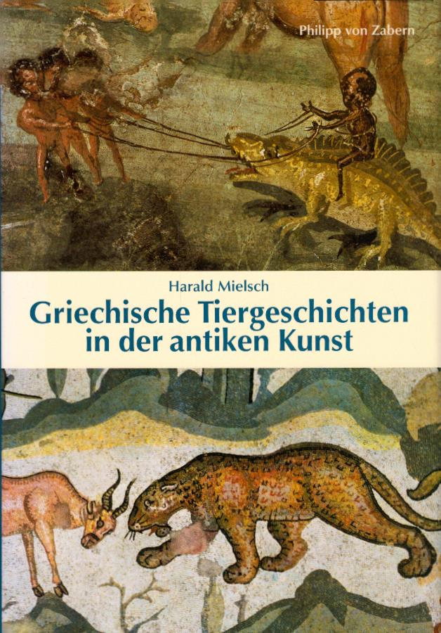 Griechische Tiergeschichten in der antiken Kunst / Harald Mielsch Kulturgeschichte der antiken Welt 111 - Mielsch, Harald (Verfasser)