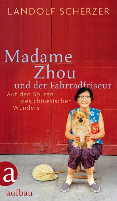 Madame Zhou und der Fahrradfriseur : Auf den Spuren des chinesischen Wunders - Landolf Scherzer