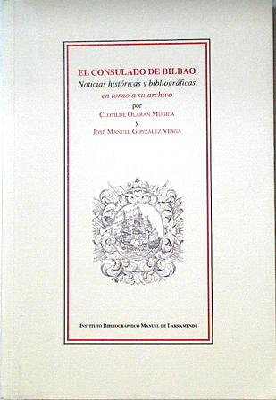 El Consulado de Bilbao Noticias históricas y en torno a su archivo Olaran Mugica, Clotilde/Gonzalez Vesga, Jose 2ª Mano Tapa blanda (2011) | Almacen los Libros Olvidados