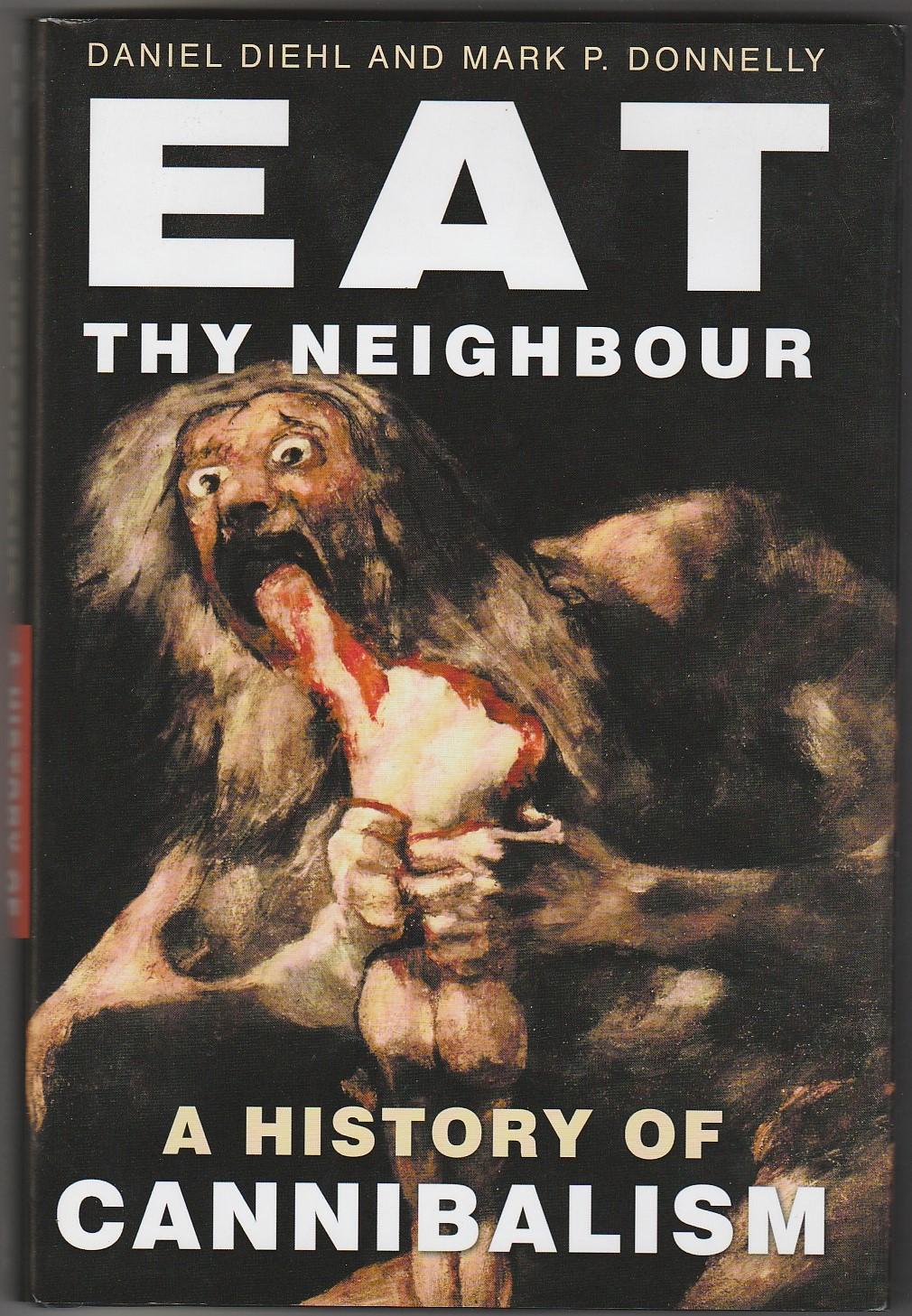 Eat Thy Neighbour - a History of Cannibalism - Daniel Diehl and Mark P. Donnelly