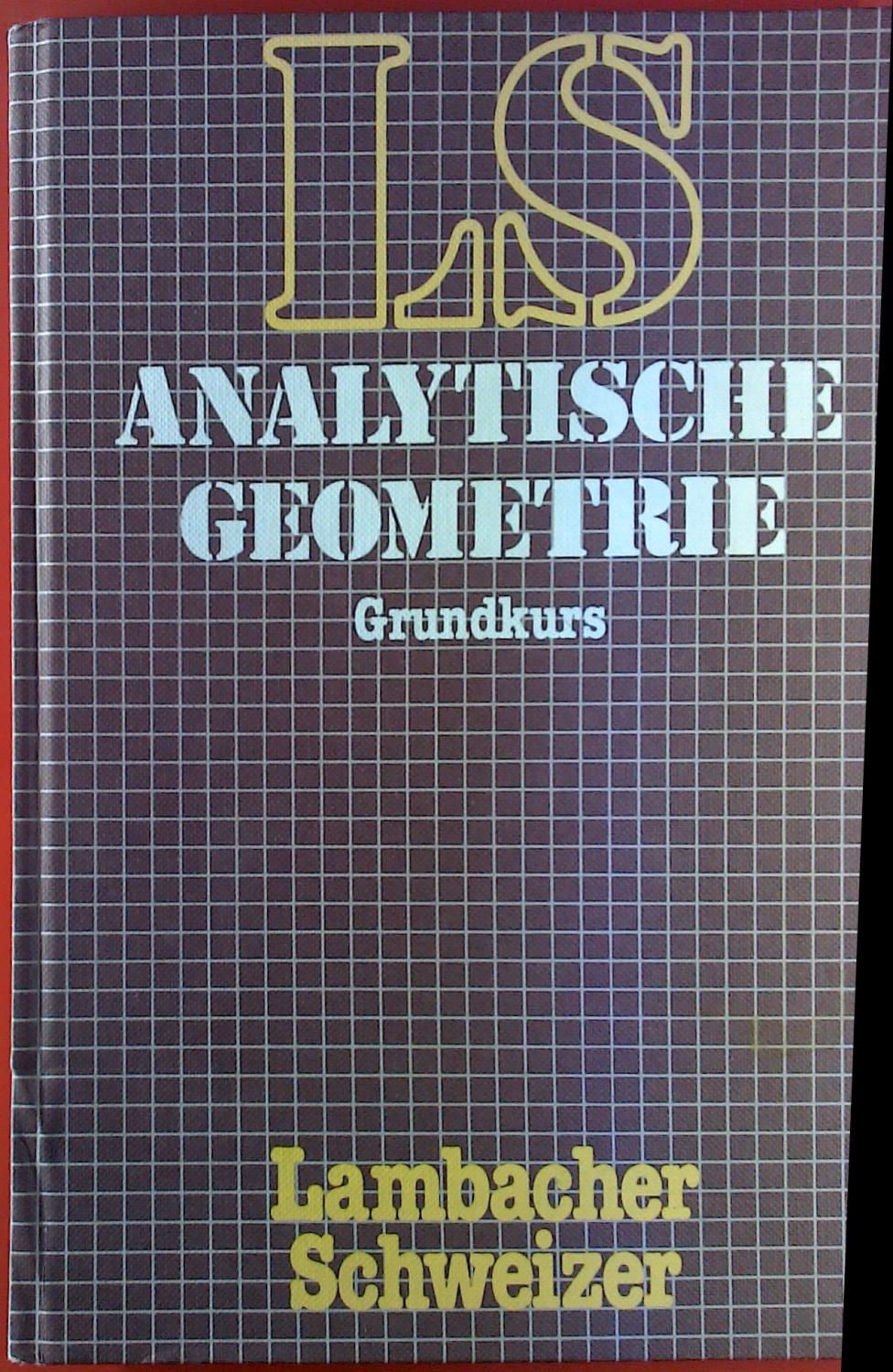 LS Mathematik. Analytische Geometrie mit Linearer Algebra. Grundkurs. - August Schmid, Michael Bürker u. a.