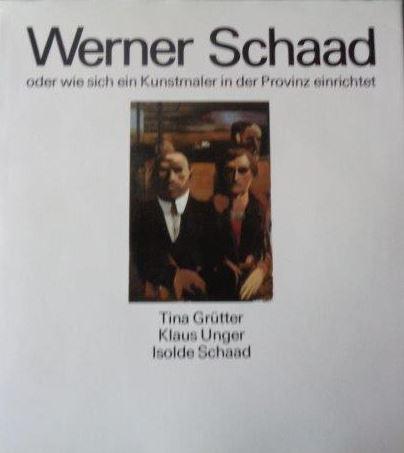 Werner Schaad oder wie sich ein Kunstmaler in der Provinz einrichtet - Grütter, Tina (Verfasser), Klaus (Verfasser) Unger und Isolde (Verfasser) Schaad Werner (Illustrator) Schaad