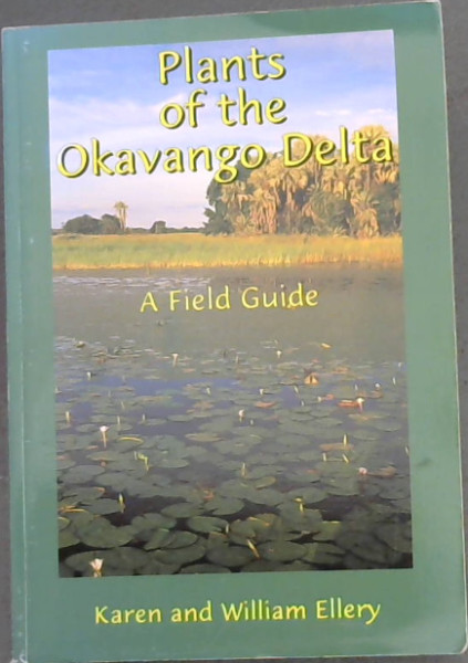 Plants of the Okavango Delta: A field guide - Ellery, Karen
