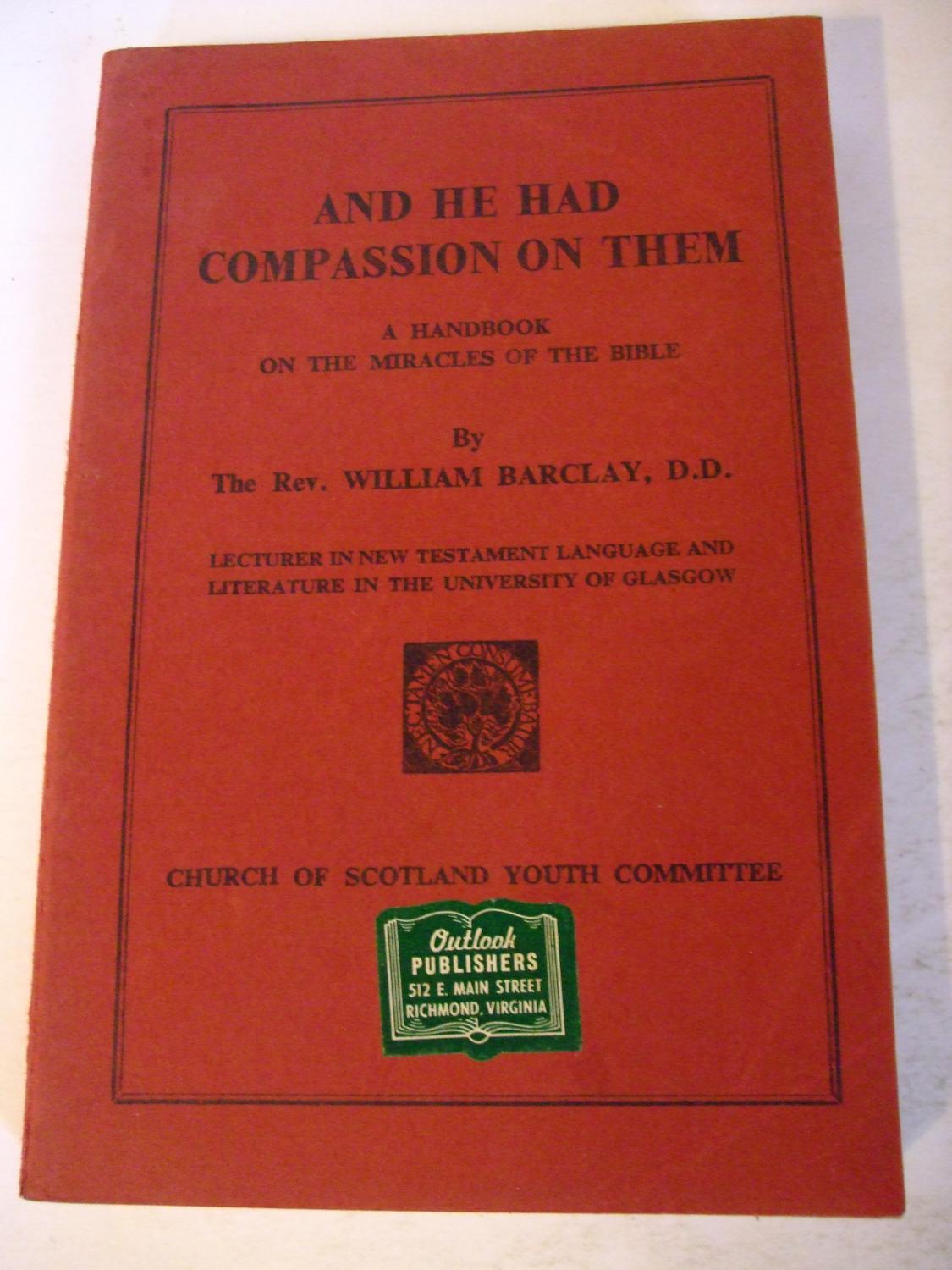 And He Had Compassion on Them A Handbook on the Miracles of the Bible by Barclay, William Very