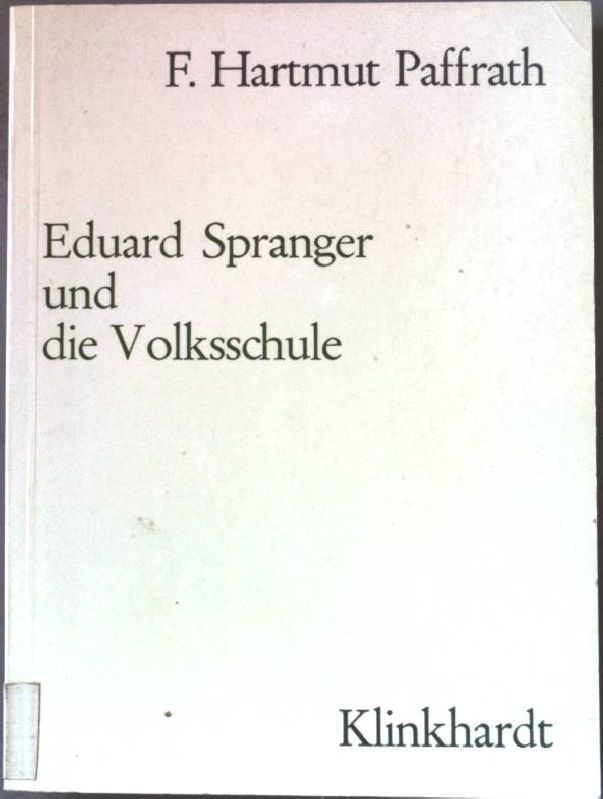 Eduard Spranger und die Volksschule : Eine historisch-systematische Untersuchung. Mit einem Anhang unveröffentlichter Schriften Eduard Sprangers. - Paffrath, Fritz Hartmut