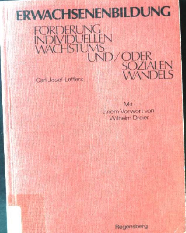 Erwachsenenbildung, Förderung individuellen Wachstums und, oder sozialen Wandels? : Sozialeth. u. ideologiekrit. Problemanalyse angewandter Methoden humanist. Psychologie im Bereich d. Erwachsenenbildung. Akademie für Jugendfragen: Schriftenreihe der Akademie für Jugendfragen in Münster ; Bd. 7 - Leffers, Carl-Josef