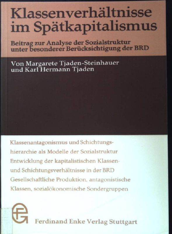 Klassenverhältnisse im Spätkapitalismus: Beitrag zur Analyse der Sozialstruktur unter besonderer Berücksichtigung der BRD. - Tjaden-Steinhauer, Margarete und Karl Hermann Tjaden