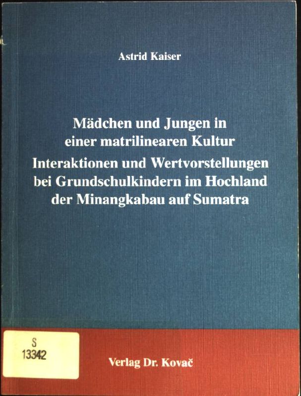 Mädchen und Jungen in einer matrilinearen Kultur: Interaktionen und Wertvorstellungen bei Grundschulkindern im Hochland der Minangkabau auf Sumatra. Schriftenreihe EUB, Erziehung- Unterricht- Bildung ; Bd. 46 - Kaiser, Astrid (Verfasser)