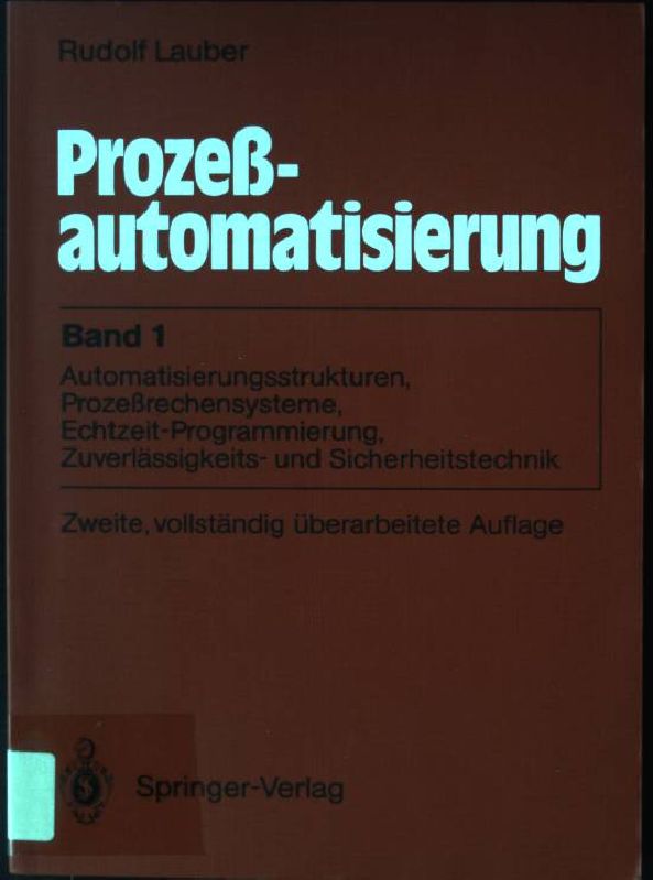 Prozeßautomatisierung; Bd. 1., Automatisierungsstrukturen, Prozessrechensysteme, Echtzeit-Programmierung, Zuverlässigkeits- und Sicherheitstechnik. - Lauber, Rudolf