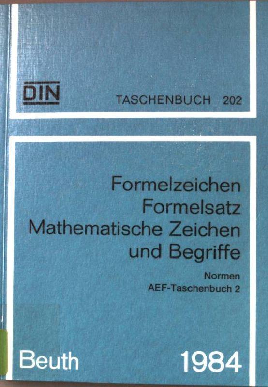 Formelzeichen, Formelsatz, mathematische Zeichen und Begriffe : Normen. AEF-Taschenbuch 2. DIN-Taschenbuch ; 202