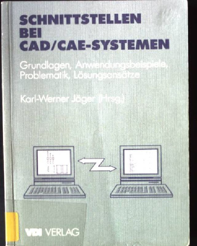 Schnittstellen bei CAD-, CAE-Systemen : Grundlagen, Anwendungsbeispiele, Problematik, Lösungsansätze. - Jäger, Karl-Werner