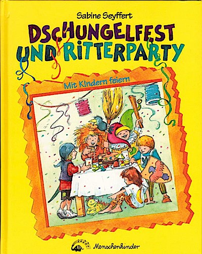 Dschungelfest und Ritterparty : mit Kindern feiern Mit Kindern feiern - Sabine Seyffert; Ines Rarisch