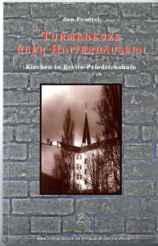 Turmkreuze über Hinterhäusern : Kirchen im Bezirk Berlin-Friedrichshain - Feustel, Jan (Verfasser)