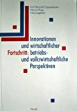 Innovationen und wirtschaftlicher Fortschritt: Betriebs- und volkswirtschaftliche Perspektiven - Oppenländer, Karl H und Werner Popp,