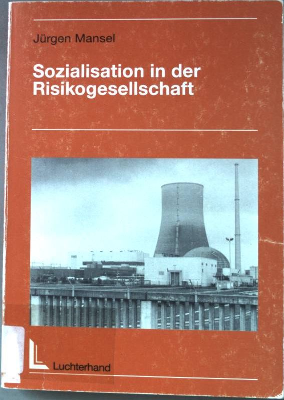 Sozialisation in der Risikogesellschaft - Eine Untersuchung zur psychosozialen Belastungen Jugendlicher als Folge ihrer Bwertung gesellschaftlicher Bedrohungspotentiale. - Mansel, Jürgen