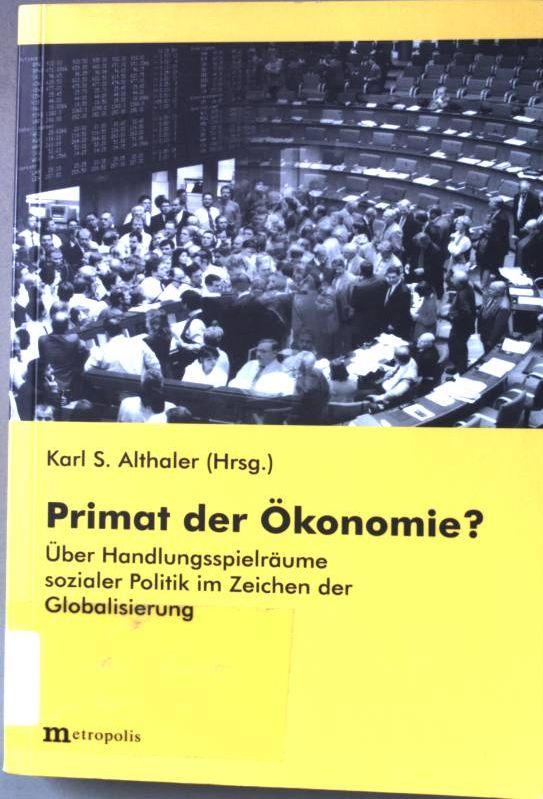 Primat der Ökonomie?: Über Handlungsspielräume sozialer Politik im Zeichen der Globalisierung