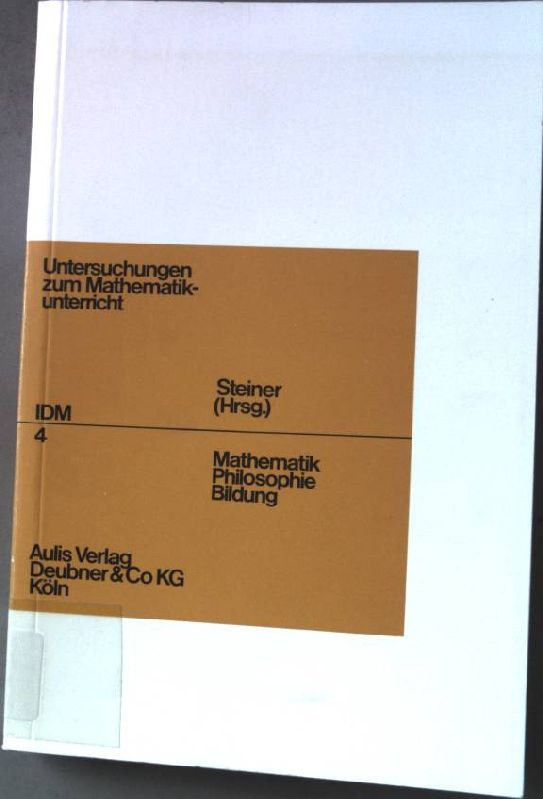 Mathematik - Philosophie - Bildung. IDM-Reihe ; Bd. 4 - Steiner, Hans-Georg (Herausgeber)