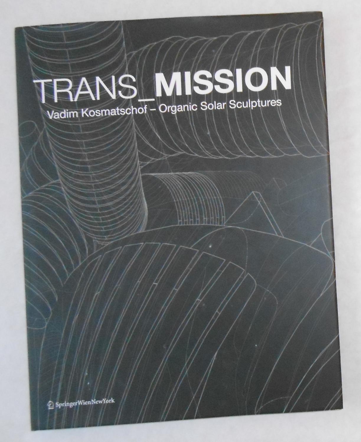 Trans-Mission - Vadim Kosmatschof - Organic Solar Sculptures - KOSMATSCHOF, Vadim ] Gerda Ridler, Julian Vincent, Matthias Boeckl, Georg Schollhammer, Vitaly Patsyukov, Hellmut Oelert, Rubina Mohring (essays)