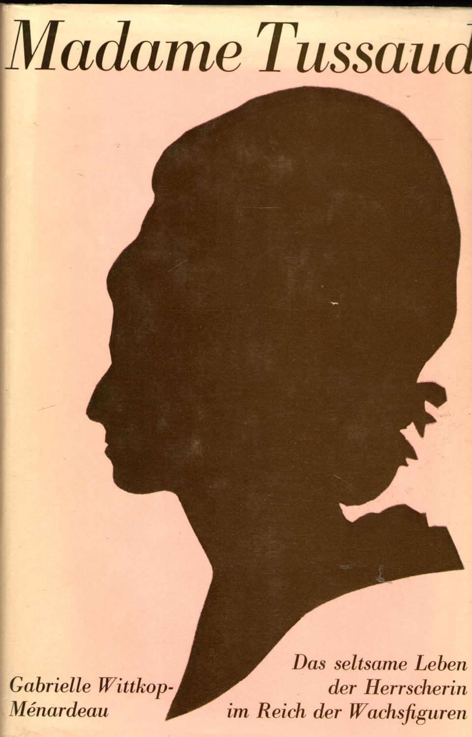 Madame Tussaud. Das seltsame Leben der Herrscherin im Reich der Wachsfiguren - Wittkop-Menardeau, Gabrielle