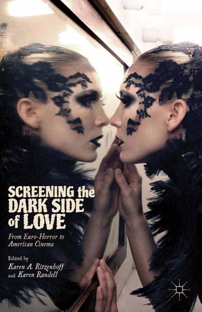 Screening the Dark Side of Love : From Euro-Horror to American Cinema - Karen Randell