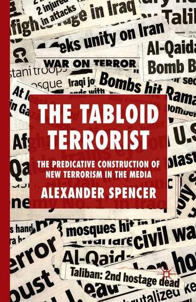 The Tabloid Terrorist : The Predicative Construction of New Terrorism in the Media - A. Spencer