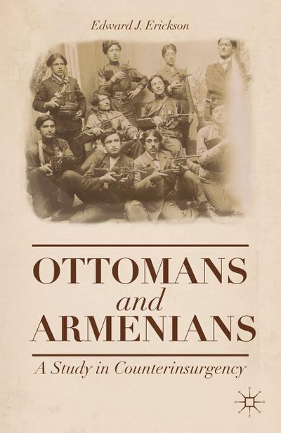 Ottomans and Armenians : A Study in Counterinsurgency - Edward J. Erickson