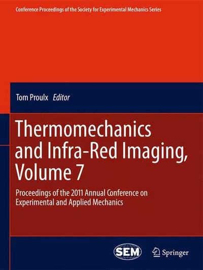 Thermomechanics and Infra-Red Imaging, Volume 7 : Proceedings of the 2011 Annual Conference on Experimental and Applied Mechanics - Tom Proulx