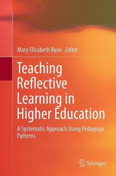 Teaching Reflective Learning in Higher Education : A Systematic Approach Using Pedagogic Patterns - Mary Elizabeth Ryan