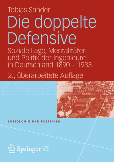 Die doppelte Defensive : Soziale Lage, Mentalitäten und Politik der Ingenieure in Deutschland 1890 - 1933 - Tobias Sander